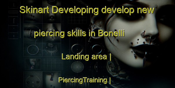 Skinart Developing develop new piercing skills in Bonelli Landing area | PiercingTraining | PiercingClasses | SkinartTraining-United States